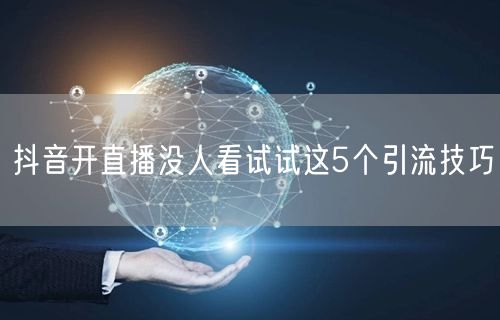 抖音开直播没人看试试这5个引流技巧