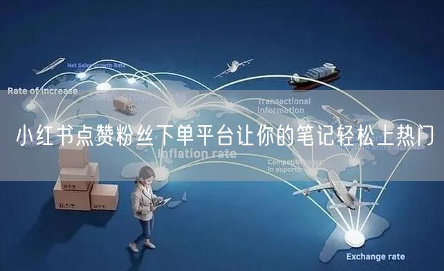 小红书点赞粉丝下单平台让你的笔记轻松上热门