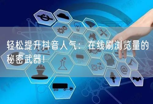 轻松提升抖音人气:在线刷浏览量的秘密武器!