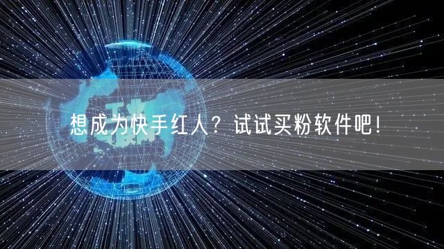 想成为快手红人?试试买粉软件吧!