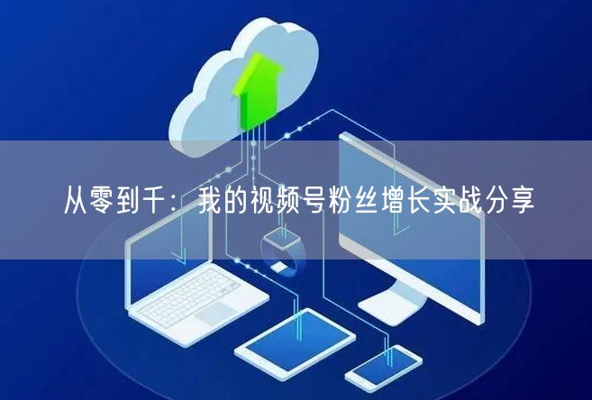 从零到千:我的视频号粉丝增长实战分享