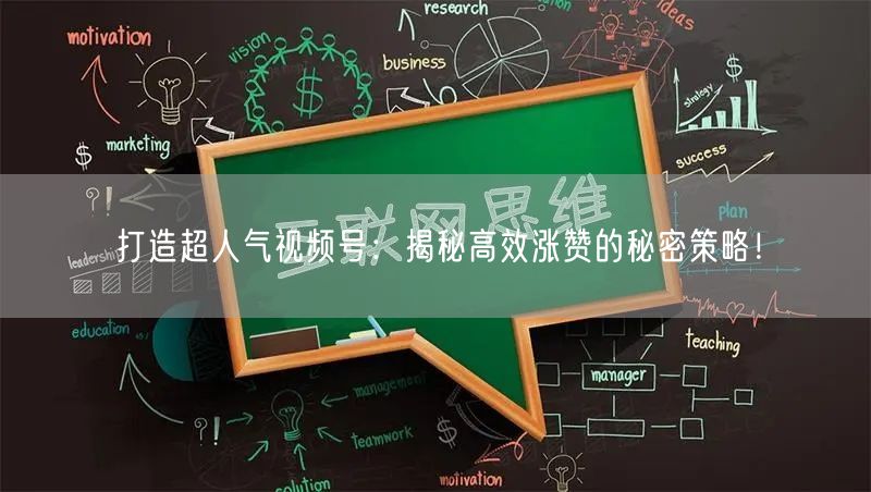 打造超人气视频号:揭秘高效涨赞的秘密策略!