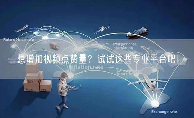 想增加视频点赞量？试试这些专业平台吧！