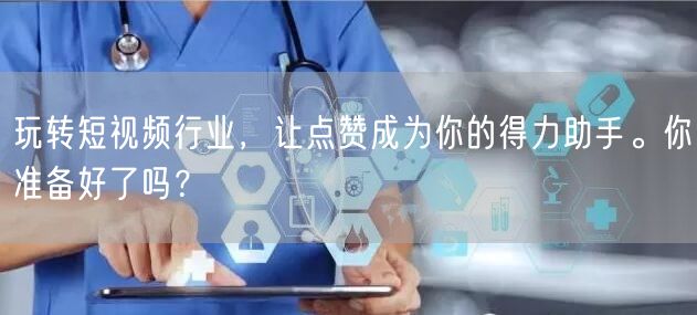 玩转短视频行业,让点赞成为你的得力助手。你准备好了吗?