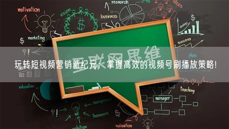 玩转短视频营销新纪元:掌握高效的视频号刷播放策略!
